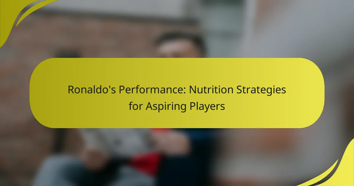 Ronaldo’s Performance: Nutrition Strategies for Aspiring Players
