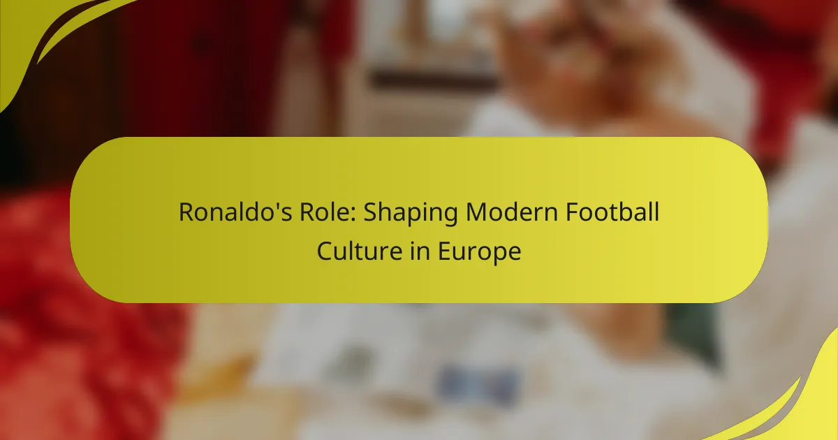 Ronaldo’s Role: Shaping Modern Football Culture in Europe