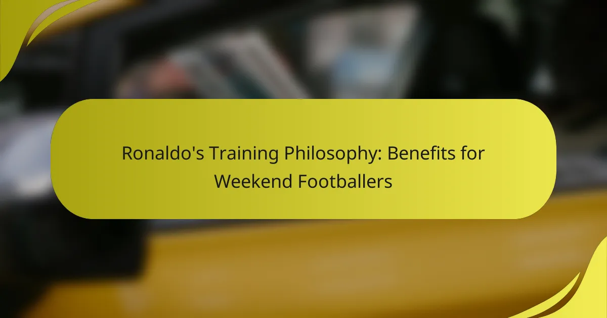 Ronaldo’s Training Philosophy: Benefits for Weekend Footballers