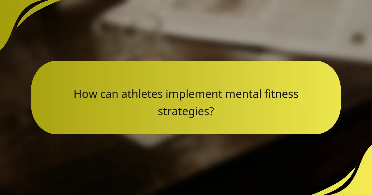 How can athletes implement mental fitness strategies?