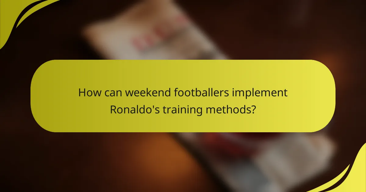 How can weekend footballers implement Ronaldo's training methods?