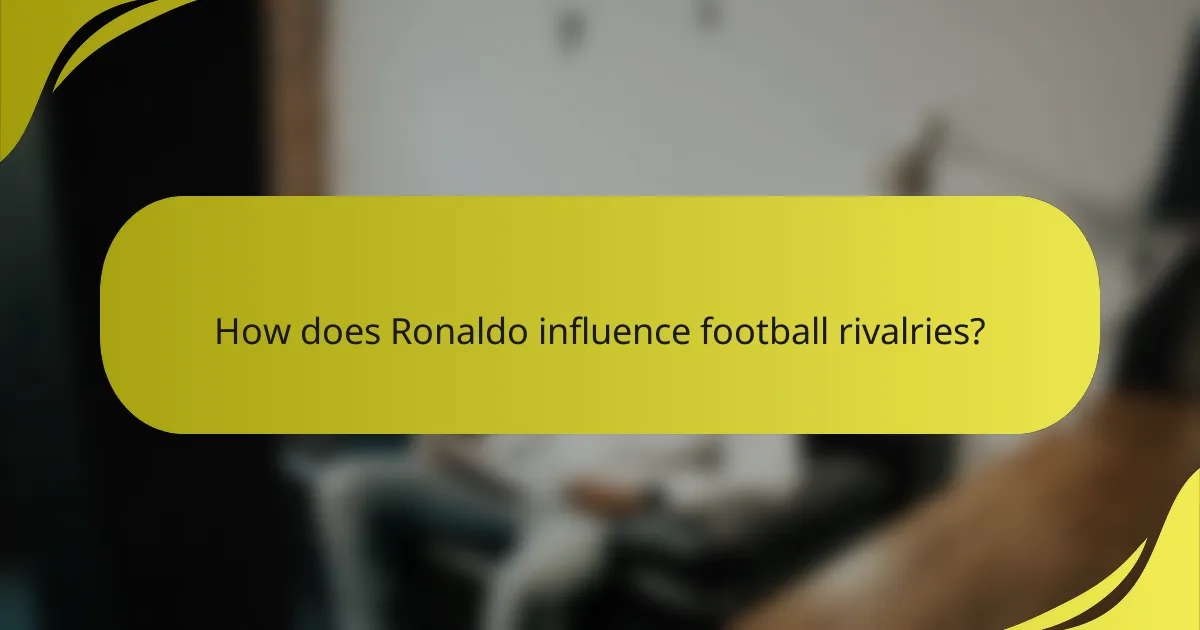 How does Ronaldo influence football rivalries?