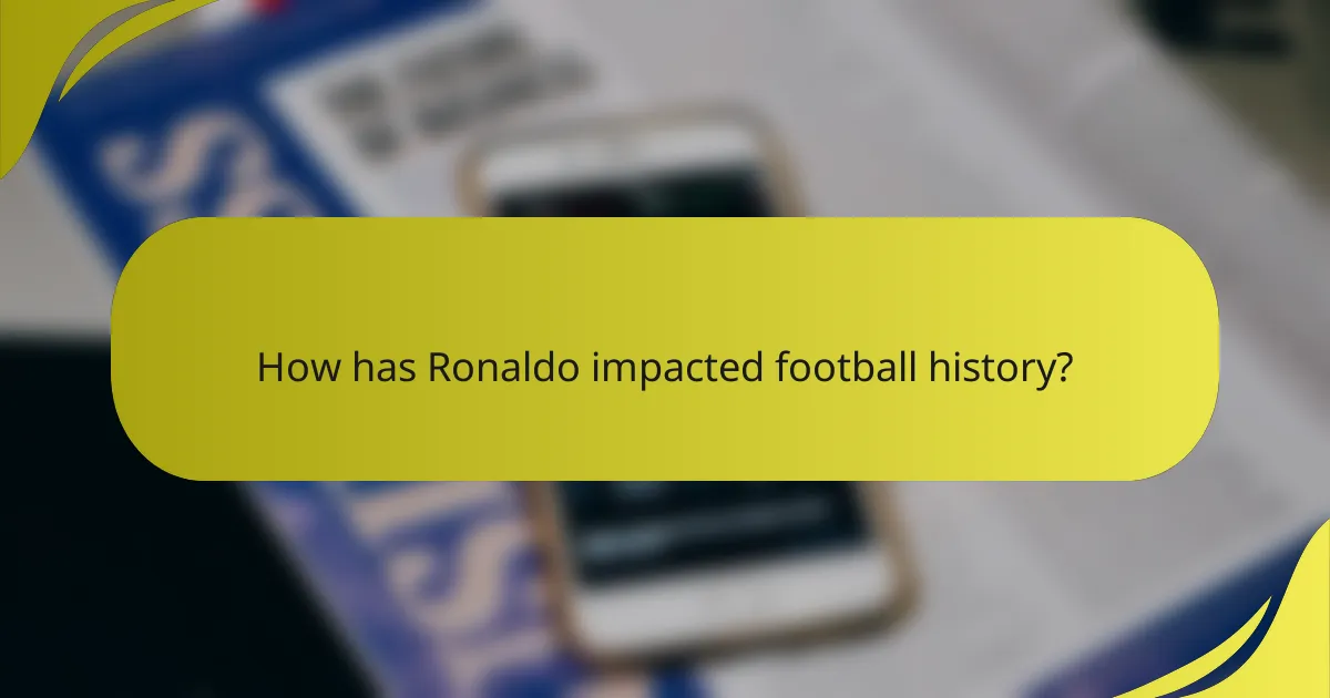 How has Ronaldo impacted football history?