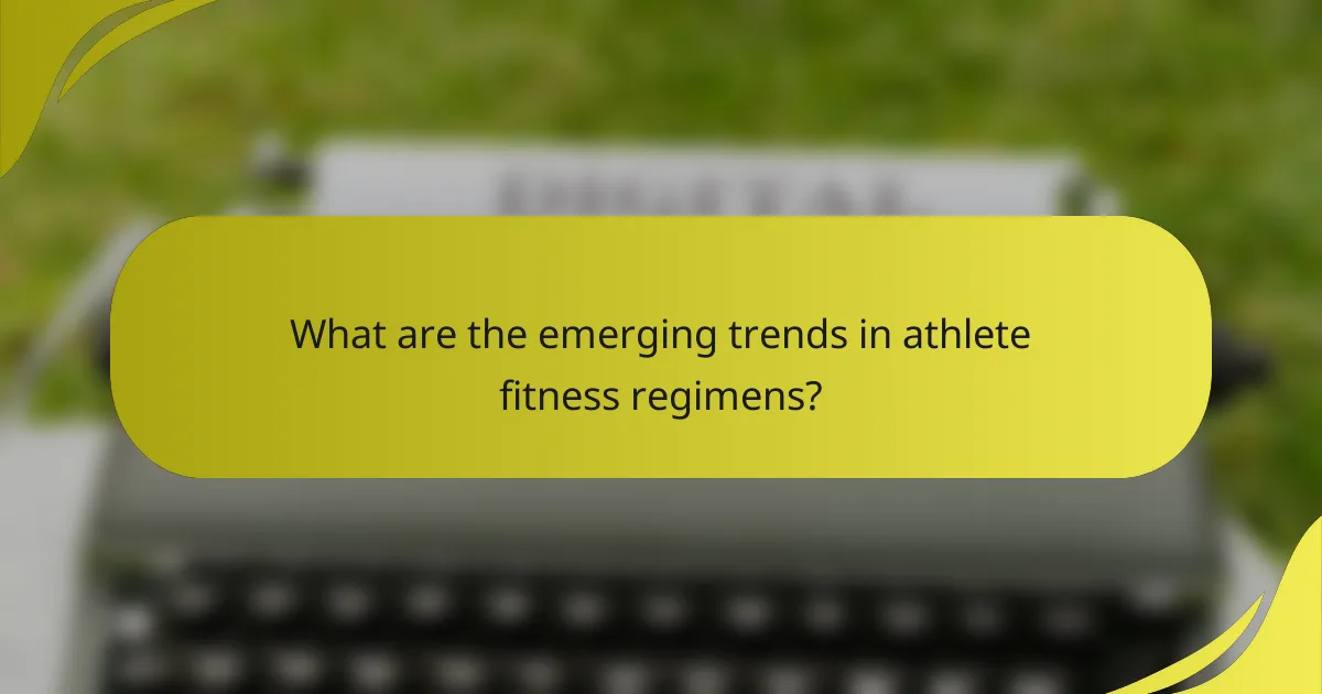 What are the emerging trends in athlete fitness regimens?