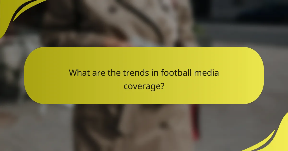 What are the trends in football media coverage?