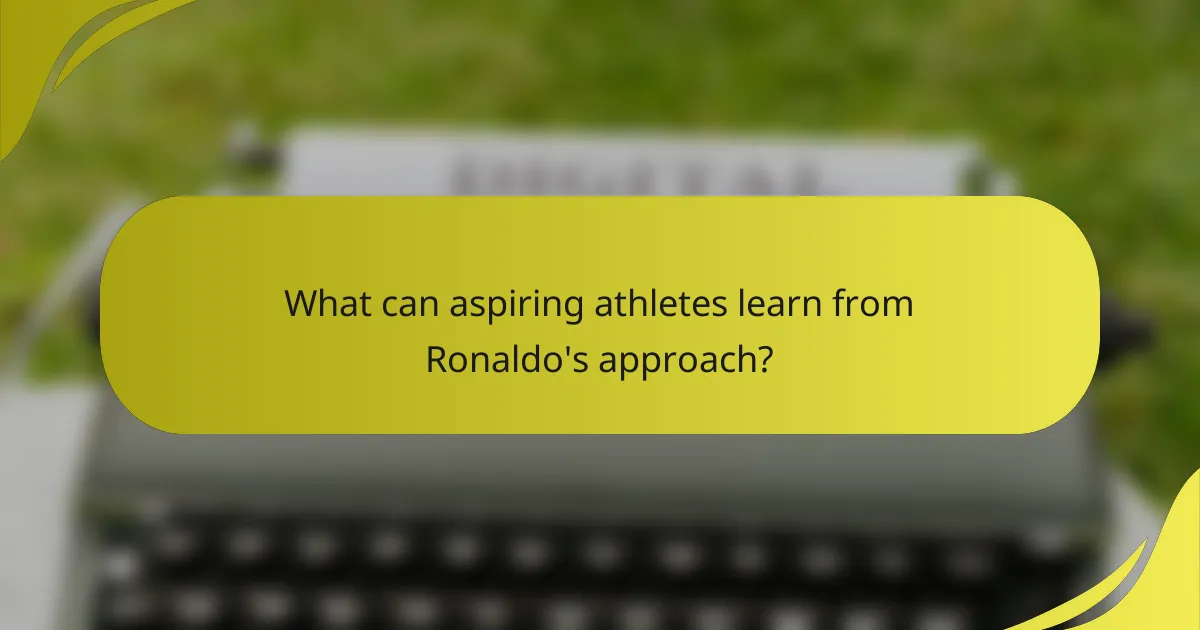 What can aspiring athletes learn from Ronaldo's approach?