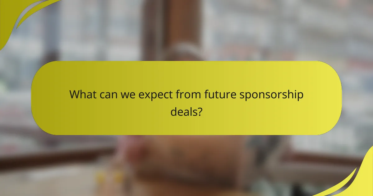 What can we expect from future sponsorship deals?