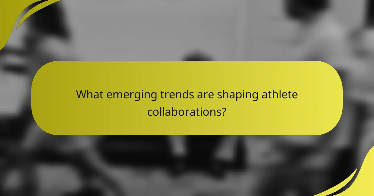 What emerging trends are shaping athlete collaborations?