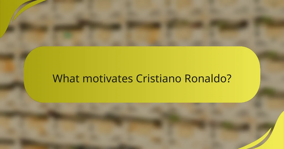 What motivates Cristiano Ronaldo?